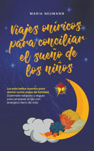 Title: Viajes onï¿½ricos para conciliar el sueï¿½o de los niï¿½os Los mï¿½s bellos cuentos para dormir como viajes de fantasï¿½a Duï¿½rmete relajado y seguro para empezar el dï¿½a con energï¿½a y lleno de vida, Author: Maria Neumann