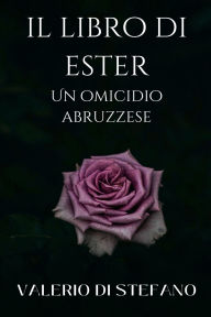 Title: Il libro di Ester. Un omicidio abruzzese., Author: Valerio Di Stefano