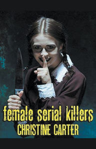 Title: Female Serial Killers, Author: Christine Carter