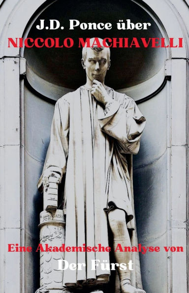 J.D. Ponce ï¿½ber Niccolo Machiavelli: Eine Akademische Analyse von Der Fï¿½rst