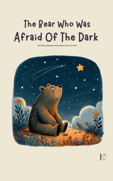 The Bear Who Was Afraid Of Dark And Other Bilingual Swedish-English Stories for Kids