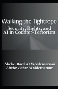 Title: Walking the Tightrope: Security, Rights, and AI in Counter-Terrorism, Author: Abebe-Bard Ai Woldemariam