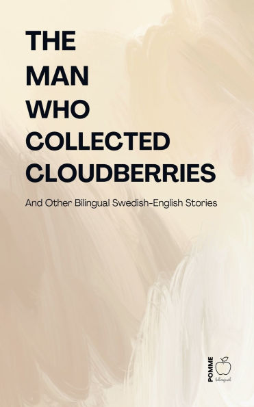 The Man Who Collected Cloudberries And Other Bilingual Swedish-English Stories