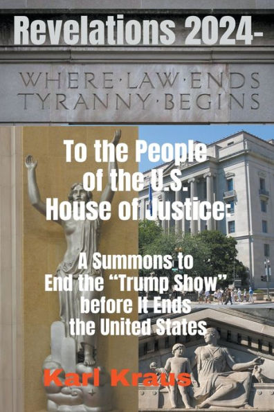 Revelations 2024 - To the People of the U.S. House of Justice: A Summons to End the Trump Show before It Ends the United States