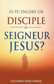 Title: Es-tu encore un disciple du Seigneur Jesus?, Author: Zacharias Tanee Fomum