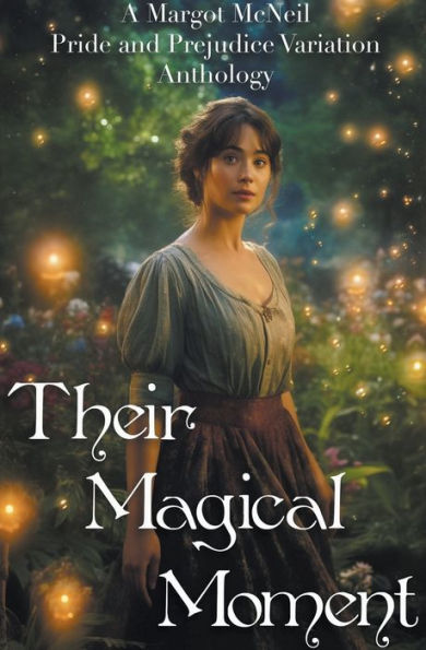 Their Magical Moment: A Margot McNeil Pride and Prejudice Variation Anthology