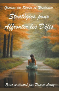 Title: Gestion du Stress et Rï¿½silience: Stratï¿½gies pour Affronter les Dï¿½fis, Author: Pascal Leroy