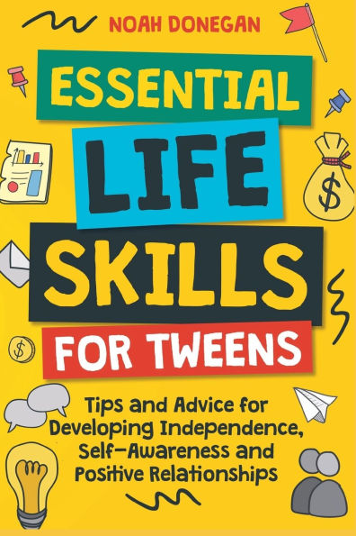 Essential Life Skills for Tweens: Tips and Advice Developing Independence, Self-Awareness Positive Relationships