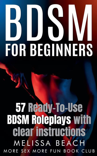 BDSM For Beginners: 57 Ready-To-Use Roleplays With Clear Instructions