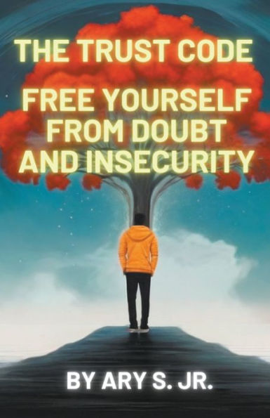 The Trust Code Free Yourself from Doubt and Insecurity