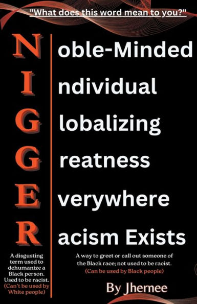 Nigger: "Noble-Minded, Individual, Globalizing, Greatness, Everywhere, Racism-Exists",