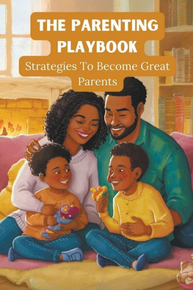 The Parenting Playbook: Strategies to Become Great Parents