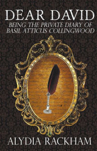 Title: Dear David: Being the Private Diary of Basil Atticus Collingwood, Author: Alydia Rackham