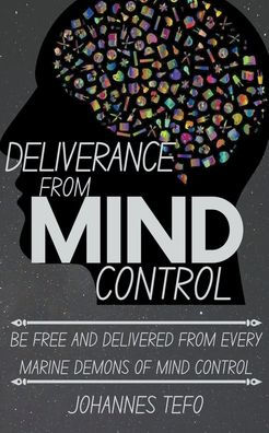 Deliverance From Mind Control: Be Free And Delivered Every Marine Demons Of Control