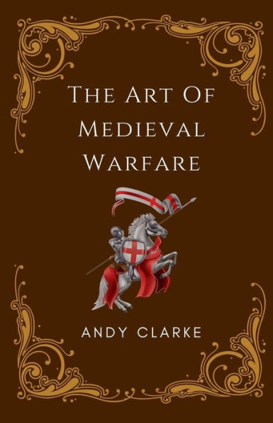 the Art of Medieval Warfare: Strategies, Tactics, and Weapons Battlefield