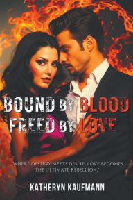 Title: Bound by Blood, Freed by Love, Author: Katheryn Kaufmann