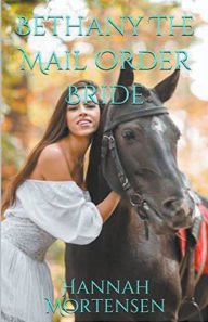 Title: Bethany The Mail Order Bride, Author: Hannah Mortensen