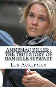 Title: Amnesiac Killer: The True Story of Danielle Stewart, Author: Les Ackerman