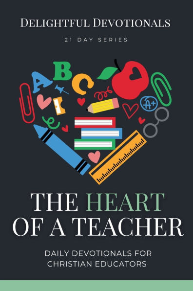 The Heart of a Teacher: Daily Devotionals for Christian Educators