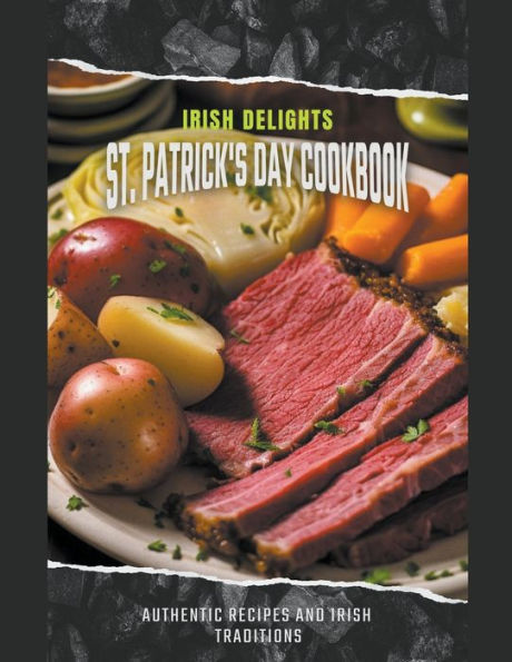 Irish Delights: St. Patrick's Day Cookbook Authentic Recipes and Irish Traditions
