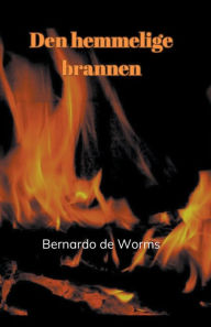 Title: Den hemmelige brannen, Author: Bernardo de Worms