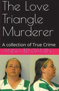 Title: The Love Triangle Murderer, Author: Anna Benjamin