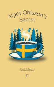 Title: Algot Ohlsson's Secret: Bilingual Swedish-English Stories For Swedish Language Learners, Author: Pomme Bilingual