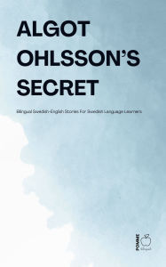 Title: Algot Ohlsson's Secret: Bilingual Swedish-English Stories For Swedish Language Learners, Author: Pomme Bilingual
