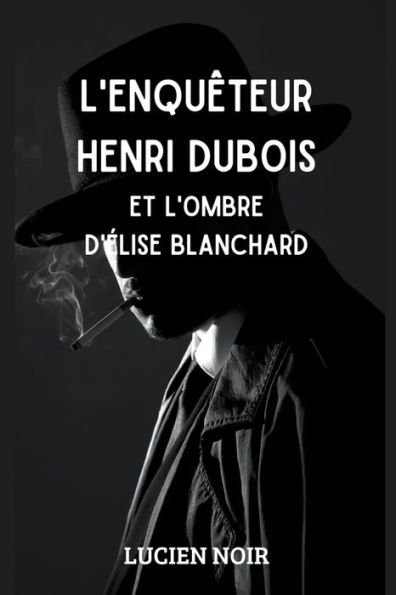 L'enquï¿½teur Henri Dubois et l'ombre d' ï¿½lise Blanchard