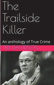 Title: The Trailside Killer An Anthology of True Crime, Author: Teri Davidson