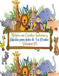 Title: Relatos con Cuentos, historias y fï¿½bulas para niï¿½os de 3 a 10 aï¿½os. Volumen 05, Author: Zoila Camacho