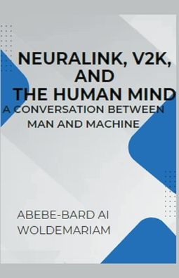 Neuralink, V2K, and the Human Mind: A Conversation Between Man Machine