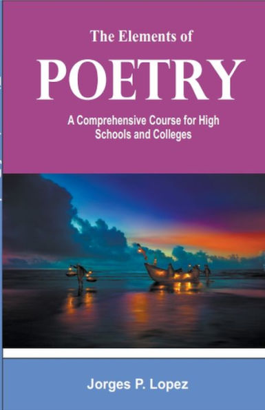 The Elements of Poetry: A Comprehensive Course for High Schools and Colleges