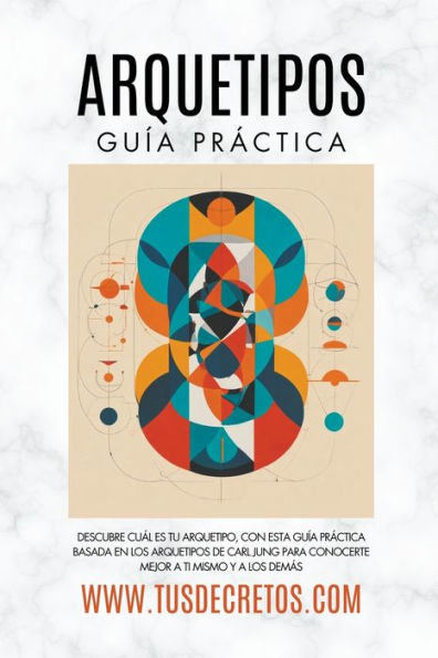 Arquetipos - Guï¿½a Prï¿½ctica: Descubre Cuï¿½l Es Tu Arquetipo, Con Esta Guï¿½a Prï¿½ctica Basada En Los Arquetipos De Carl Jung Para Conocerte Mejor A Ti Mismo Y A Los Demï¿½s