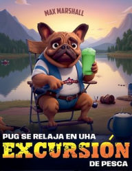 Title: Pug se Relaja en Una Excursiï¿½n de Pesca, Author: Max Marshall