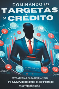 Title: Dominando las tarjetas de crï¿½dito: Estrategias para un manejo financiero exitoso, Author: Walter Ccoicca