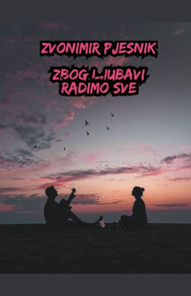 Zbog Ljubavi Radimo Sve