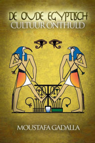 Title: De Oude Egyptisch Cultuur Onthuld, Author: Moustafa Gadalla