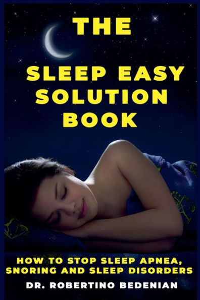 The Sleep Easy Solution Book: How to Stop Apnea, Snoring, and Disorders