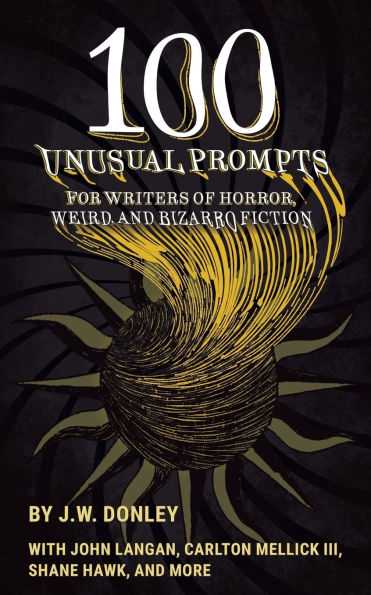 100 Unusual Prompts for Writers of Horror, Weird, and Bizarro Fiction