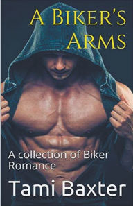 Title: A Biker's Arms A Collection of Biker Romance, Author: Tami Baxter