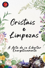 Title: Cristais e Limpezas A Arte de se Libertar Energeticamente, Author: Alina Rubi