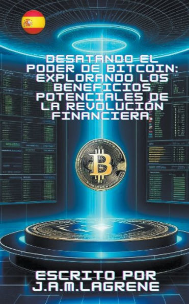 Desatando el Poder de Bitcoin: Explorando los Beneficios Potenciales de la Revoluciï¿½n Financiera.