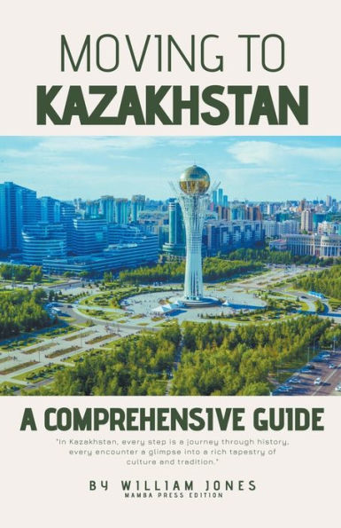 Moving to Kazakhstan: A Comprehensive Guide