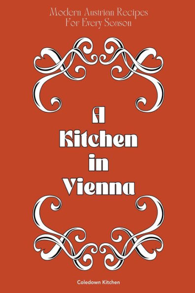 A Kitchen Vienna: Modern Austrian Recipes For Every Season