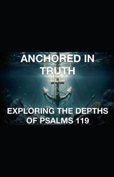 Anchored Truth Exploring The Depths of Psalm 119