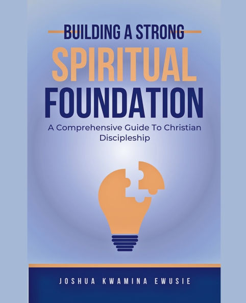 Building A Solid Spiritual Foundation - Comprehensive Guide To Christian Discipleship