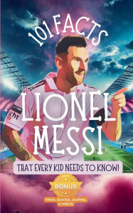 Title: 101 Facts About Lionel Messi That Every Kid Needs to Know!, Author: R Parlour