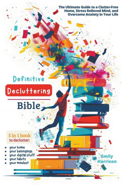 Definitive Decluttering Bible: The Ultimate Guide to a Clutter-Free Home, Stress Relieved Mind, and Overcome Anxiety Your Life