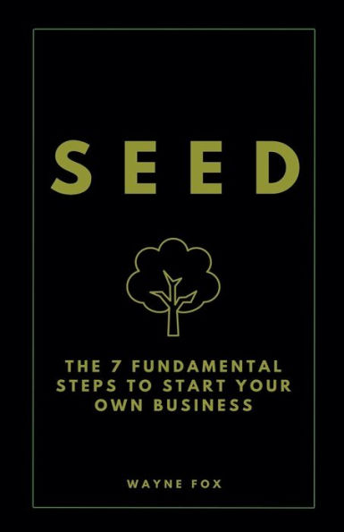 Seed: The 7 Fundamental Steps To Start Your Own Business